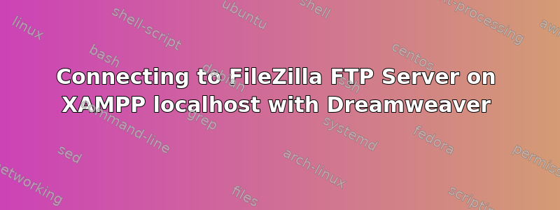 Connecting to FileZilla FTP Server on XAMPP localhost with Dreamweaver