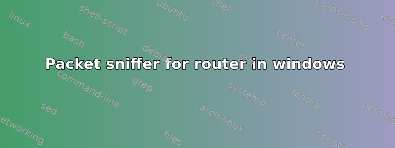 Packet sniffer for router in windows