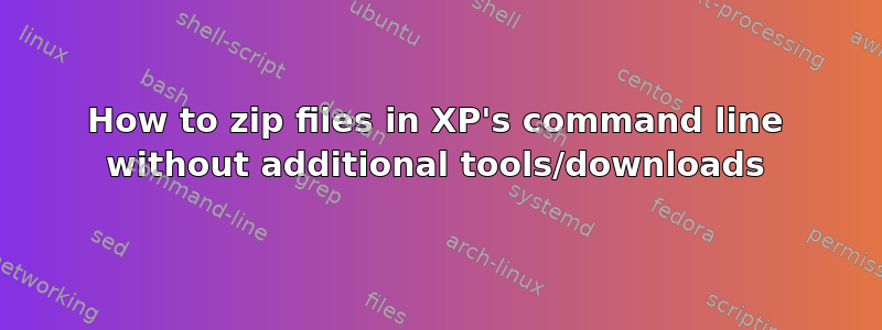 How to zip files in XP's command line without additional tools/downloads