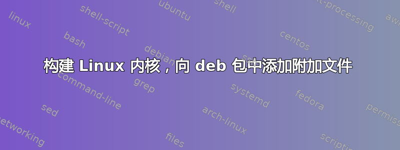 构建 Linux 内核，向 deb 包中添加附加文件