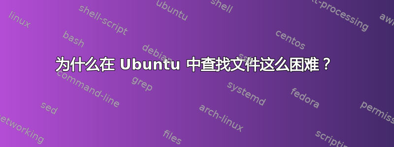 为什么在 Ubuntu 中查找文件这么困难？