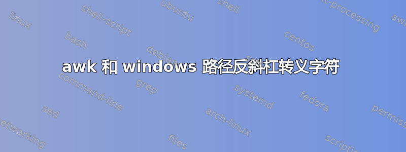 awk 和 windows 路径反斜杠转义字符