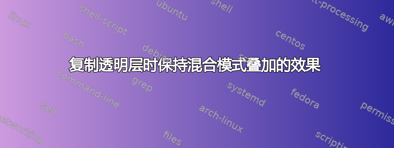 复制透明层时保持混合模式叠加的效果