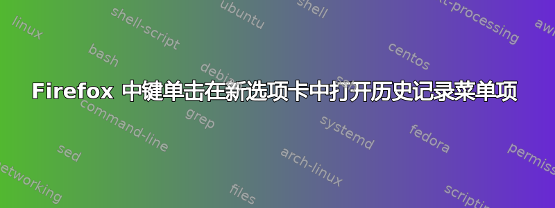 Firefox 中键单击在新选项卡中打开历史记录菜单项