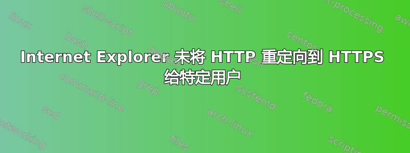 Internet Explorer 未将 HTTP 重定向到 HTTPS 给特定用户