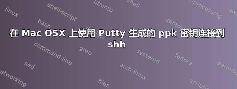 在 Mac OSX 上使用 Putty 生成的 ppk 密钥连接到 shh