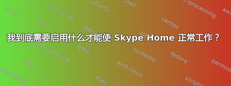 我到底需要启用什么才能使 Skype Home 正常工作？