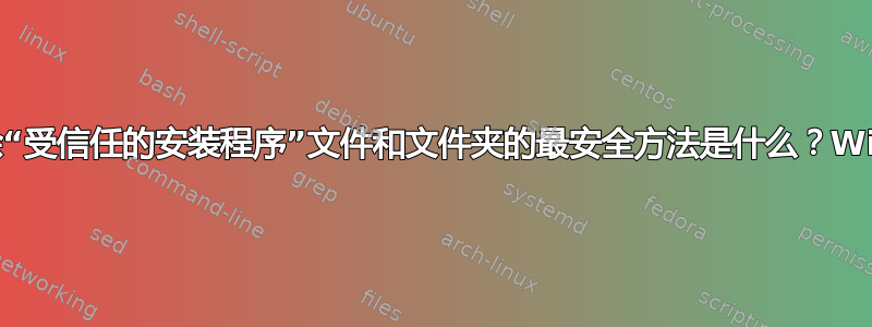 删除“受信任的安装程序”文件和文件夹的最安全方法是什么？Win7