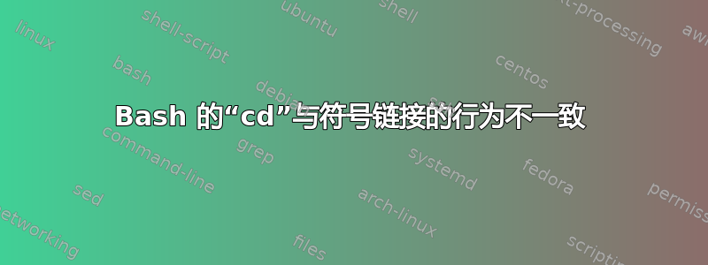 Bash 的“cd”与符号链接的行为不一致