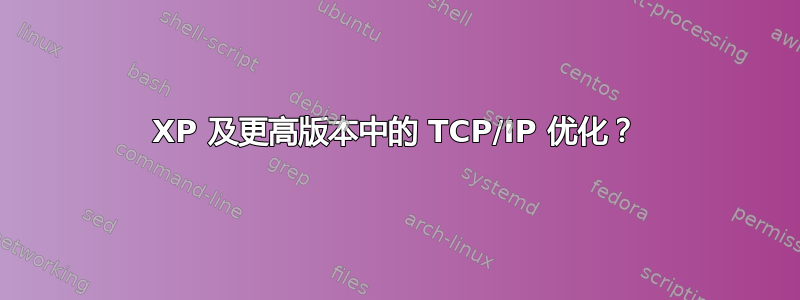 XP 及更高版本中的 TCP/IP 优化？