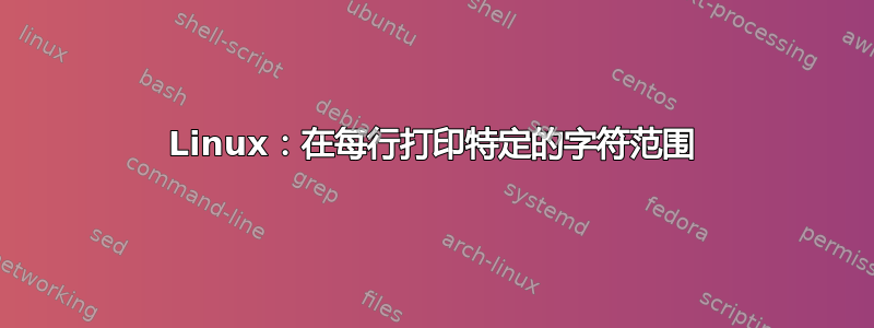 Linux：在每行打印特定的字符范围