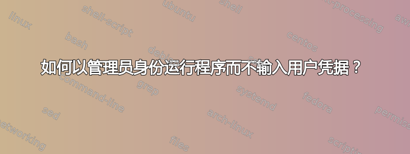 如何以管理员身份运行程序而不输入用户凭据？