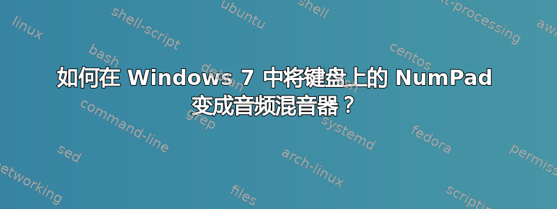 如何在 Windows 7 中将键盘上的 NumPad 变成音频混音器？