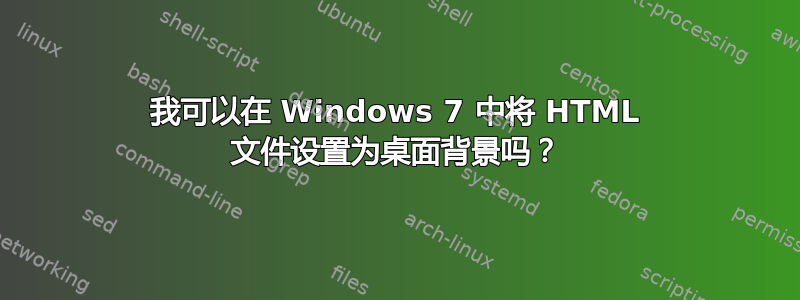 我可以在 Windows 7 中将 HTML 文件设置为桌面背景吗？