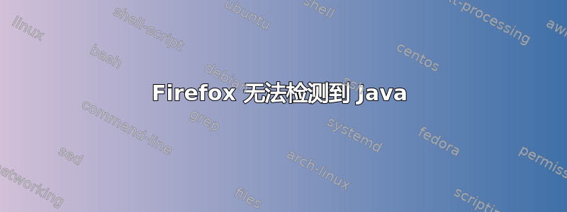 Firefox 无法检测到 Java