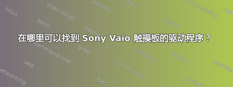 在哪里可以找到 Sony Vaio 触摸板的驱动程序？