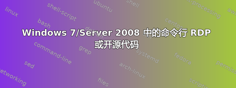 Windows 7/Server 2008 中的命令行 RDP 或开源代码