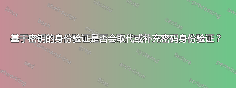 基于密钥的身份验证是否会取代或补充密码身份验证？