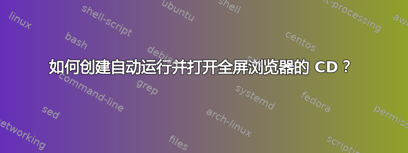 如何创建自动运行并打开全屏浏览器的 CD？