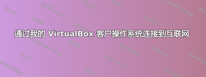 通过我的 VirtualBox 客户操作系统连接到互联网