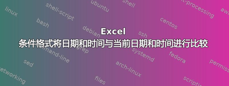 Excel 条件格式将日期和时间与当前日期和时间进行比较