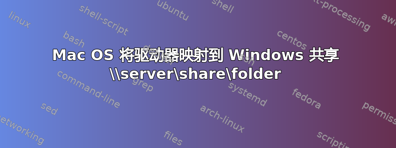 Mac OS 将驱动器映射到 Windows 共享 \\server\share\folder