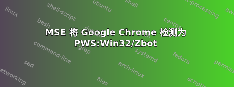 MSE 将 Google Chrome 检测为 PWS:Win32/Zbot