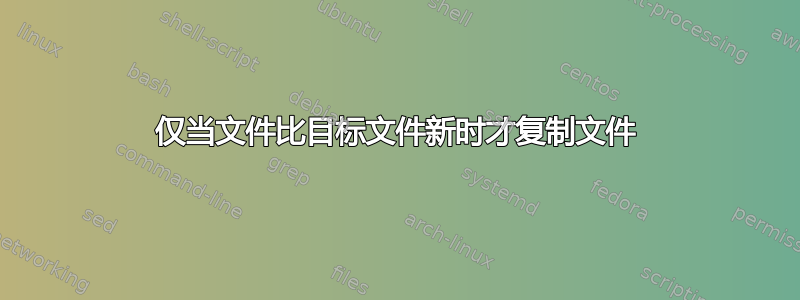 仅当文件比目标文件新时才复制文件