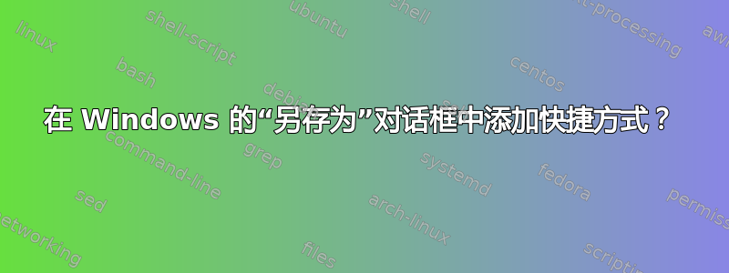 在 Windows 的“另存为”对话框中添加快捷方式？