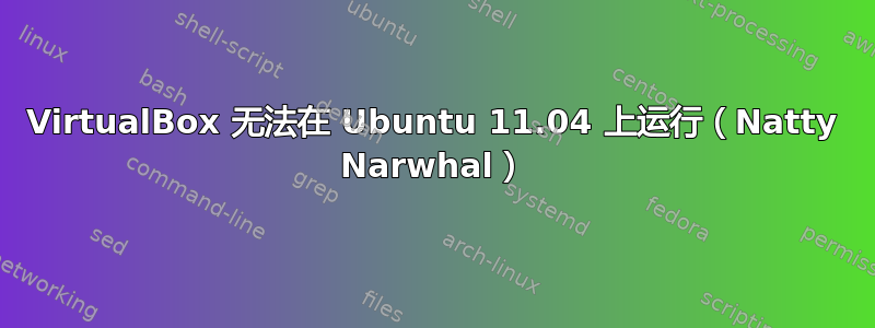 VirtualBox 无法在 Ubuntu 11.04 上运行（Natty Narwhal）