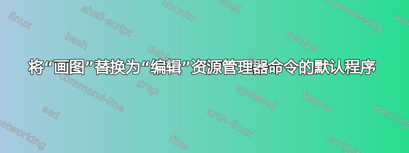 将“画图”替换为“编辑”资源管理器命令的默认程序