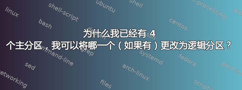 为什么我已经有 4 个主分区，我可以将哪一个（如果有）更改为逻辑分区？