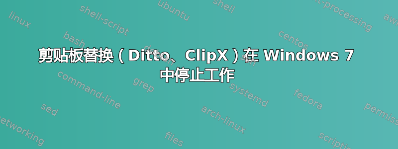 剪贴板替换（Ditto、ClipX）在 Windows 7 中停止工作