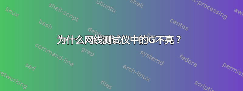 为什么网线测试仪中的G不亮？