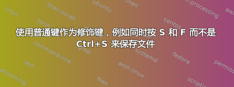 使用普通键作为修饰键，例如同时按 S 和 F 而不是 Ctrl+S 来保存文件