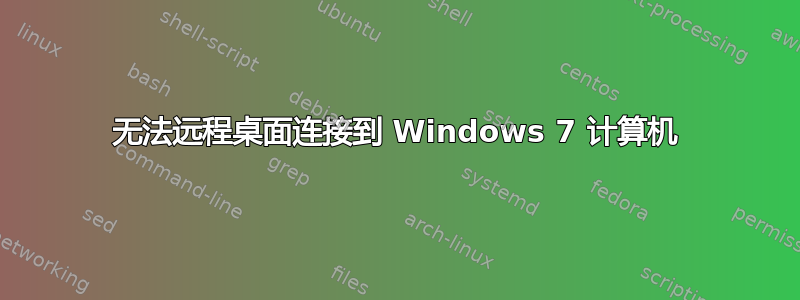 无法远程桌面连接到 Windows 7 计算机