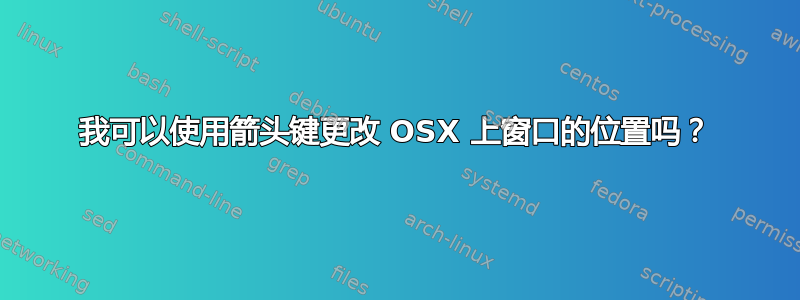 我可以使用箭头键更改 OSX 上窗口的位置吗？