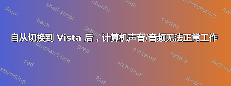 自从切换到 Vista 后，计算机声音/音频无法正常工作