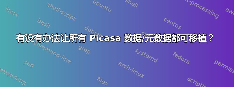 有没有办法让所有 Picasa 数据/元数据都可移植？