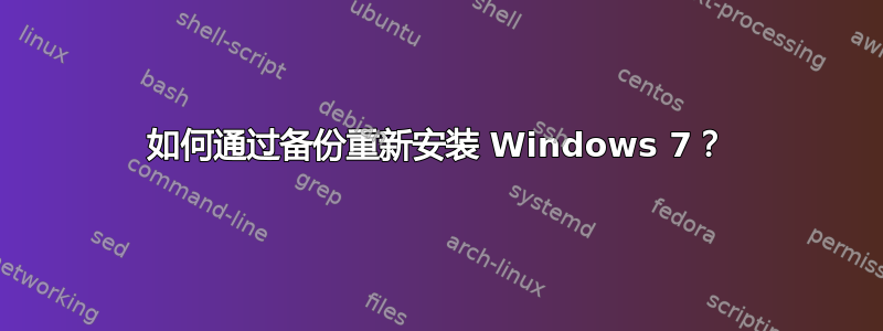 如何通过备份重新安装 Windows 7？