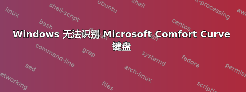 Windows 无法识别 Microsoft Comfort Curve 键盘