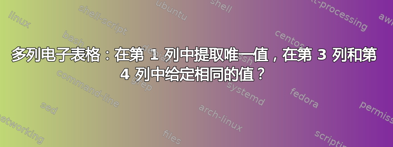 多列电子表格：在第 1 列中提取唯一值，在第 3 列和第 4 列中给定相同的值？