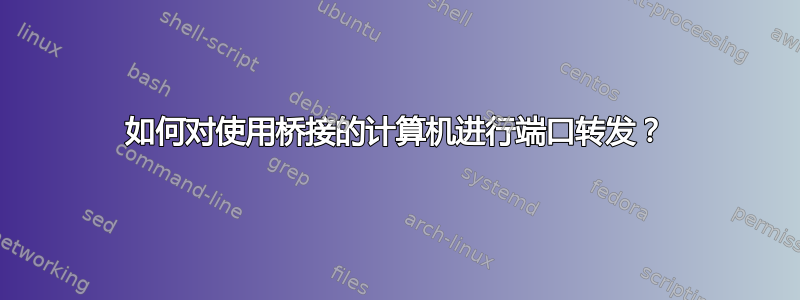 如何对使用桥接的计算机进行端口转发？