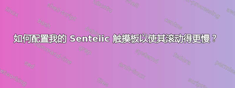 如何配置我的 Sentelic 触摸板以使其滚动得更慢？