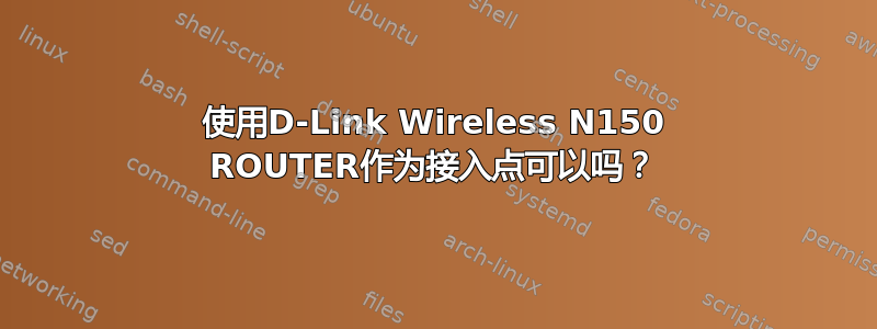 使用D-Link Wireless N150 ROUTER作为接入点可以吗？