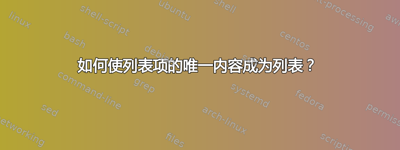 如何使列表项的唯一内容成为列表？