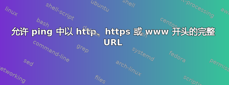 允许 ping 中以 http、https 或 www 开头的完整 URL