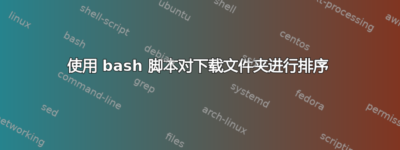 使用 bash 脚本对下载文件夹进行排序