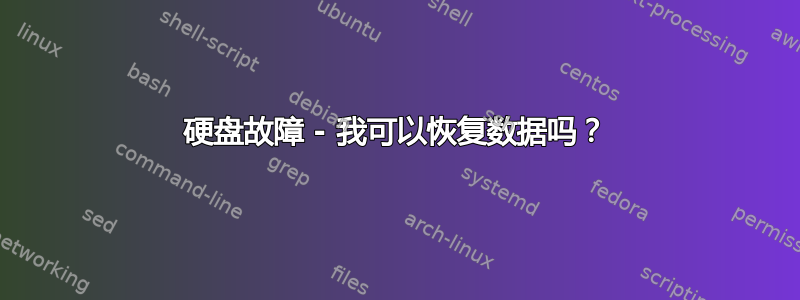 硬盘故障 - 我可以恢复数据吗？