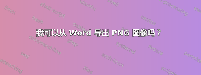 我可以从 Word 导出 PNG 图像吗？